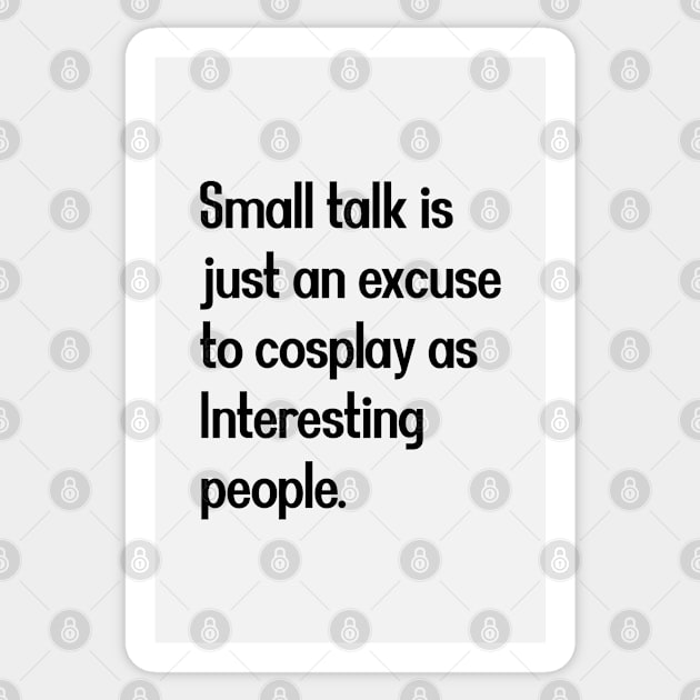 Small talk is just an excuse to cosplay as Interesting people. [Black Text] Sticker by intromerch